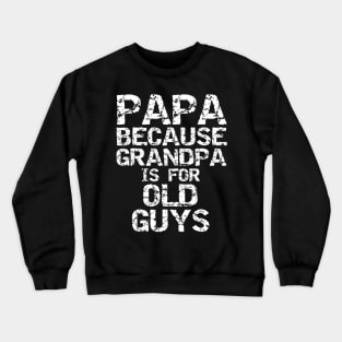 Papa Because Grandpa Is For Old Guys Shirt Fun Father s Day Crewneck Sweatshirt